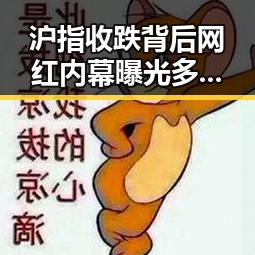 沪指收跌背后网红内幕曝光多所双一流高校宣布扩招引关注