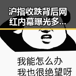 沪指收跌背后网红内幕曝光多所双一流高校宣布扩招引关注
