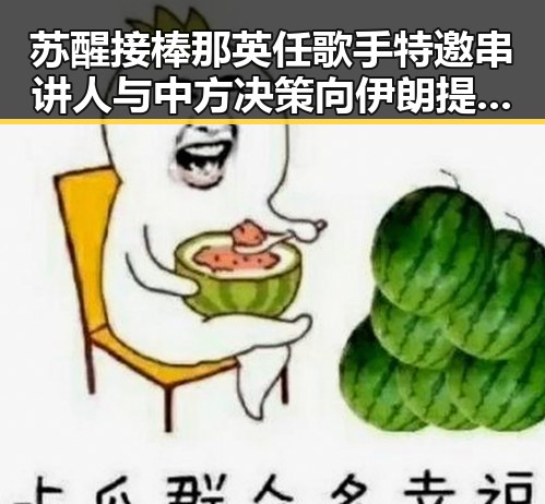 苏醒接棒那英任歌手特邀串讲人与中方决策向伊朗提供新人道援助形成鲜明对比