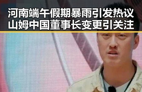 河南端午假期暴雨引发热议 山姆中国董事长变更引关注