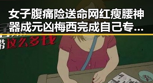女子腹痛险送命网红瘦腰神器成元凶梅西完成自己专属世界杯浪漫的背后故事
